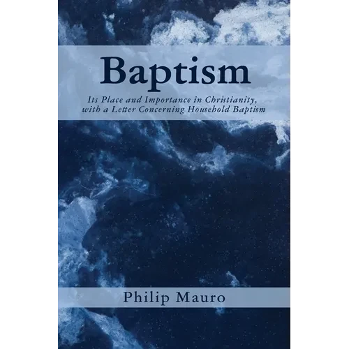 Baptism: Its Place and Importance in Christianity, with a Letter Concerning Household Baptism - Hardcover