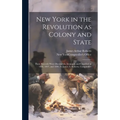 New York in the Revolution as Colony and State; These Records Were Discovered, Arranged, and Classified in 1895, 1897, and 1898, by James A. Roberts,