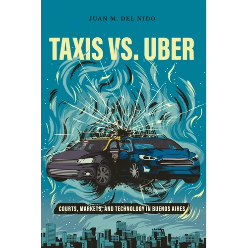 Taxis vs. Uber: Courts, Markets, and Technology in Buenos Aires - Hardcover