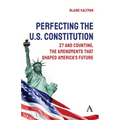 Perfecting the U.S. Constitution: 27 and Counting, the Amendments That Shaped America's Future - Paperback