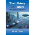 The History of the Future: How Power Always Predicts What Comes Next - Paperback
