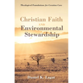 Christian Faith and Environmental Stewardship: Theological Foundations for Creation Care - Hardcover