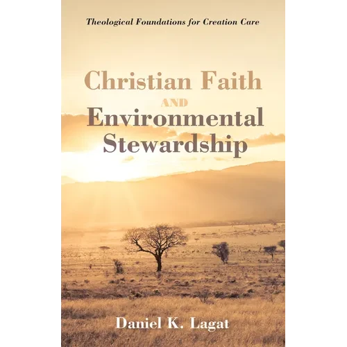 Christian Faith and Environmental Stewardship: Theological Foundations for Creation Care - Hardcover