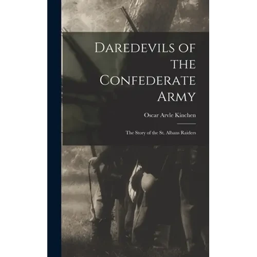 Daredevils of the Confederate Army; the Story of the St. Albans Raiders - Hardcover