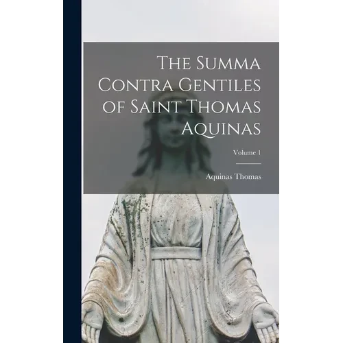 The Summa Contra Gentiles of Saint Thomas Aquinas; Volume 1 - Hardcover