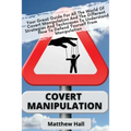 Covert Manipulation: Your Great Guide For The World of Covert Manipulation And The Different Strategies And Techniques To Understand How To - Paperback