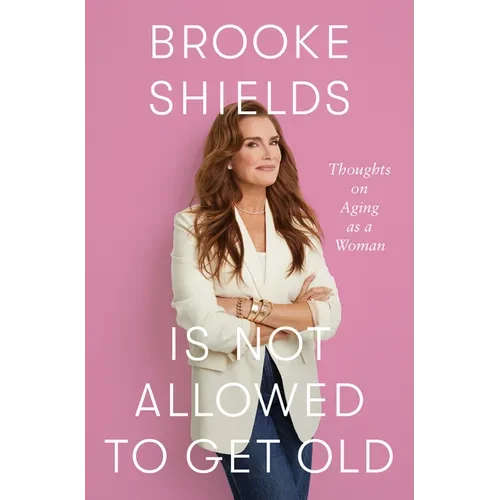 Brooke Shields Is Not Allowed to Get Old: Thoughts on Aging as a Woman - Library Binding