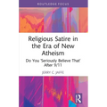 Religious Satire in the Era of New Atheism: Do You 'Seriously Believe That' After 9/11 - Paperback