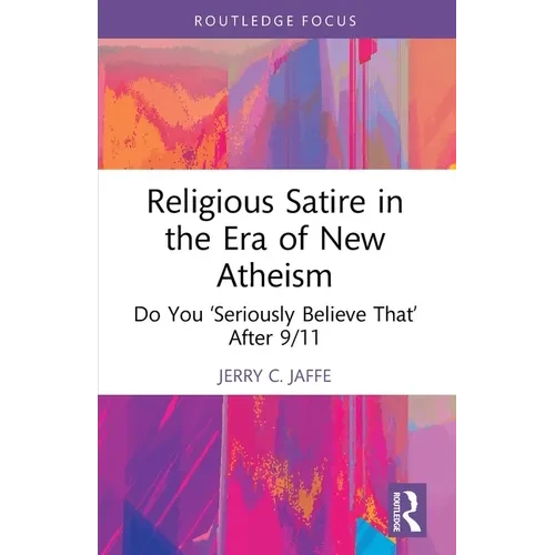 Religious Satire in the Era of New Atheism: Do You 'Seriously Believe That' After 9/11 - Paperback