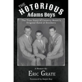 The Notorious Adams Boys: The True Story of Country Music's Original Band of Brothers - Paperback