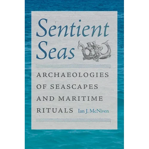 Sentient Seas: Archaeologies of Seascapes and Maritime Rituals - Paperback