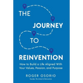 The Journey To Reinvention: How To Build A Life Aligned With Your Values, Passion, and Purpose - Hardcover