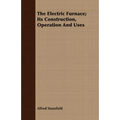 The Electric Furnace; Its Construction, Operation And Uses - Paperback