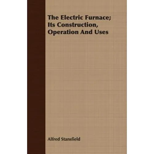 The Electric Furnace; Its Construction, Operation And Uses - Paperback
