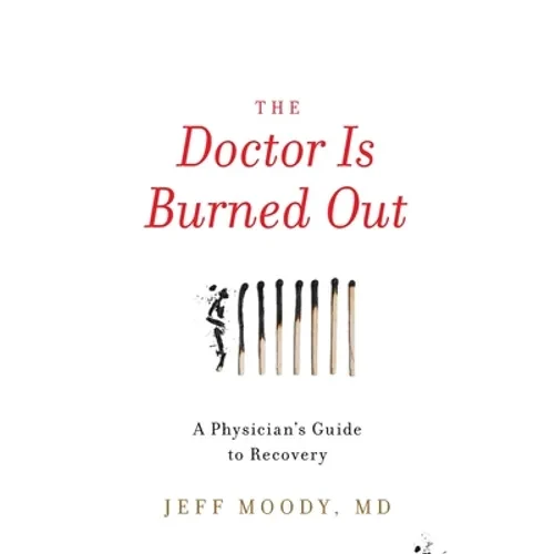 The Doctor Is Burned Out: A Physician's Guide to Recovery - Paperback