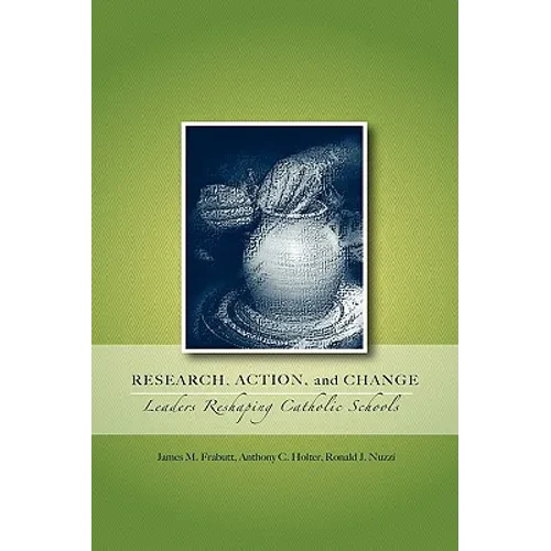 Research, Action, and Change: Leaders Reshaping Catholic Schools - Hardcover