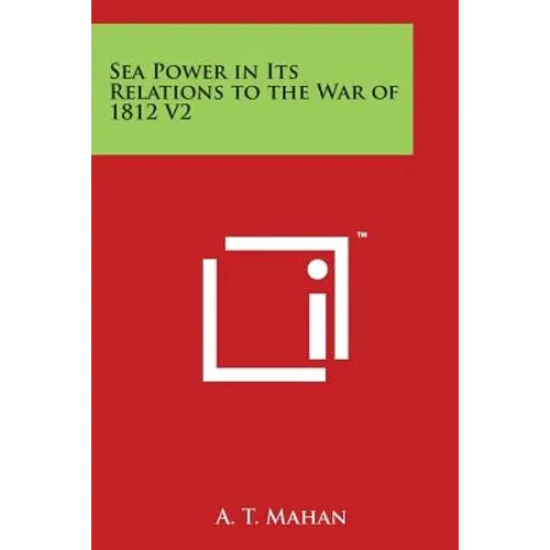 Sea Power in Its Relations to the War of 1812 V2 - Paperback