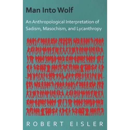 Man Into Wolf - An Anthropological Interpretation of Sadism, Masochism, and Lycanthropy - Hardcover