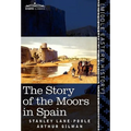 The Story of the Moors in Spain - Hardcover