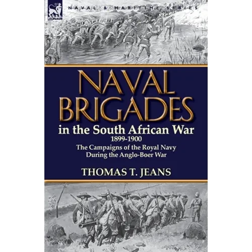 Naval Brigades in the South African War 1899-1900: The Campaigns of the Royal Navy During the Anglo-Boer War - Paperback