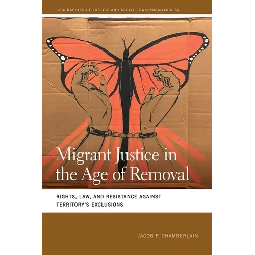 Migrant Justice in the Age of Removal: Rights, Law, and Resistance Against Territory's Exclusions - Paperback