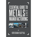 Essential Guide to Metals and Manufacturing - Paperback