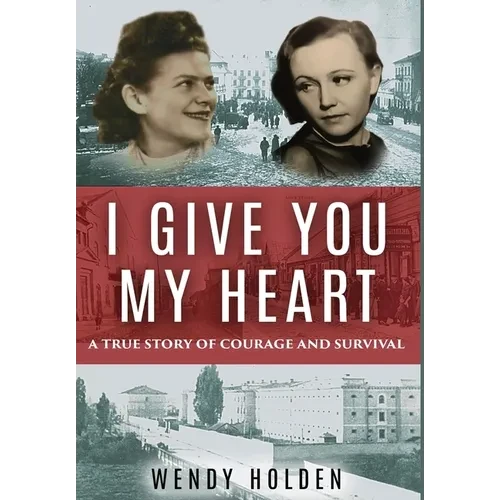 I Give You My Heart: A True Story of Courage and Survival - Hardcover