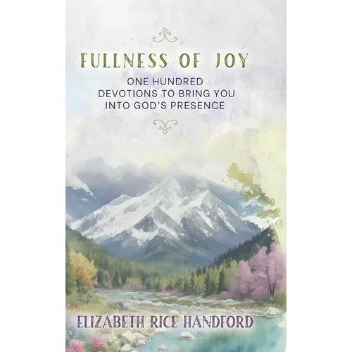 Fullness of Joy: One Hundred Devotions to Bring You Into God's Presence - Hardcover