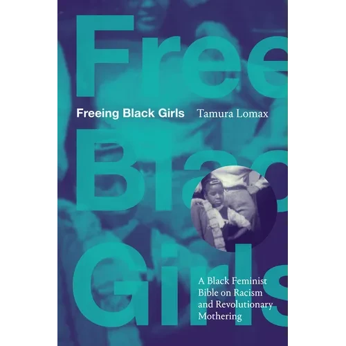 Freeing Black Girls: A Black Feminist Bible on Racism and Revolutionary Mothering - Hardcover
