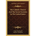 The Catholic Church And The Secret Societies In The United States - Paperback