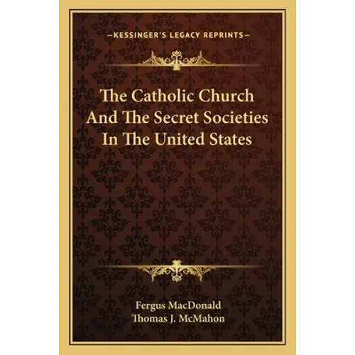 The Catholic Church And The Secret Societies In The United States - Paperback
