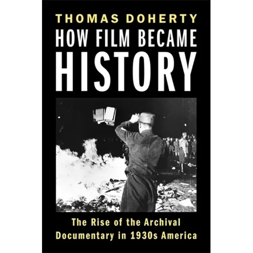How Film Became History: The Rise of the Archival Documentary in 1930s America - Paperback