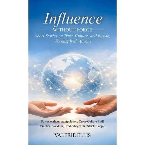 Influence WITHOUT FORCE: Short Stories on Trust, Culture, and Buy-In, Working with Anyone - Hardcover