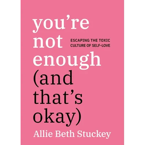 You're Not Enough (and That's Okay): Escaping the Toxic Culture of Self-Love - Paperback