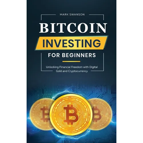 Investir dans le Bitcoin pour les débutants : Débloquez la liberté financière avec l'or numérique et les cryptomonnaies - Relié