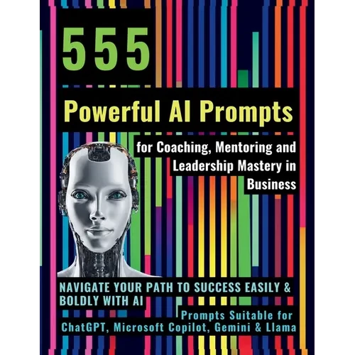 555 Powerful AI Prompts for Coaching, Mentoring and Leadership Mastery in Business: Navigate Your Path to Success Easily & Boldly with AI Prompts Suit - Paperback