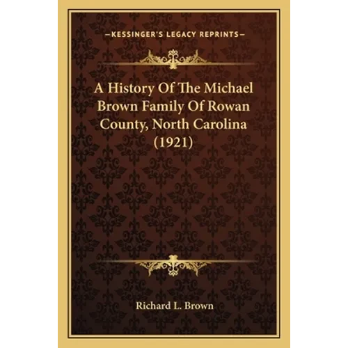 A History Of The Michael Brown Family Of Rowan County, North Carolina (1921) - Paperback
