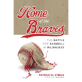 Home of the Braves: The Battle for Baseball in Milwaukee - Paperback