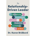 The Relationship-Driven Leader: Strengthening Connections to Enhance Productivity and Wellness at Work - Paperback