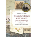 James Cowles Prichard of the Red Lodge: A Life of Science During the Age of Improvement