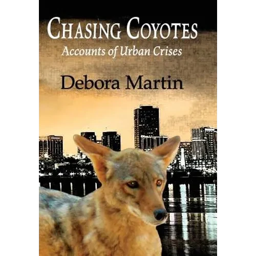Chasing Coyotes: Accounts of Urban Crises - Hardcover