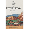The Way of Interruption: Spiritual Practice for Organizational Life - Hardcover