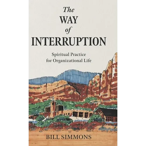 The Way of Interruption: Spiritual Practice for Organizational Life - Hardcover