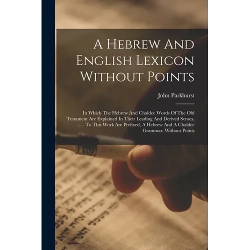 A Hebrew And English Lexicon Without Points: In Which The Hebrew And Chaldee Words Of The Old Testament Are Explained In Their Leading And Derived Sen - Paperback
