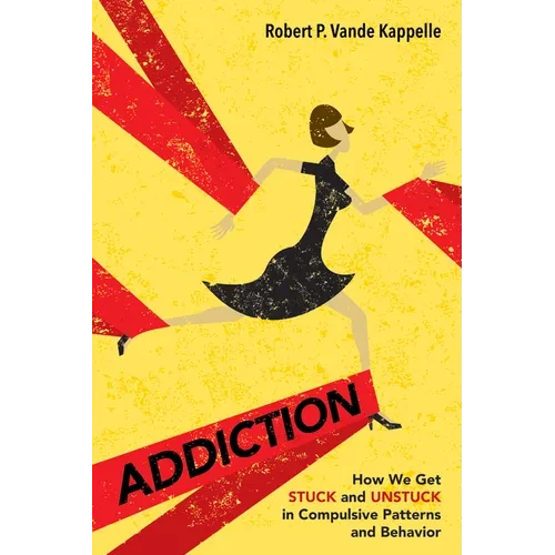 Addiction: How We Get Stuck and Unstuck in Compulsive Patterns and Behavior - Paperback
