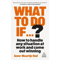 What to Do If...?: How to Handle Any Situation at Work and Come Out Winning - Paperback