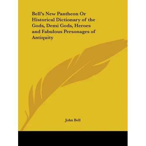 Bell's New Pantheon Or Historical Dictionary of the Gods, Demi Gods, Heroes and Fabulous Personages of Antiquity - Paperback