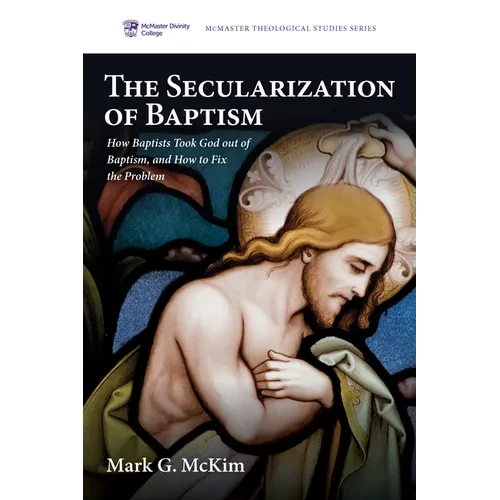 The Secularization of Baptism: How Baptists Took God Out of Baptism, and How to Fix the Problem - Hardcover