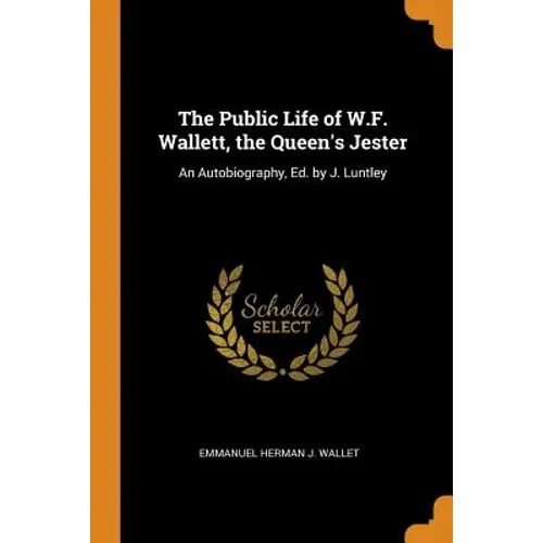 The Public Life of W.F. Wallett, the Queen's Jester: An Autobiography, Ed. by J. Luntley - Paperback