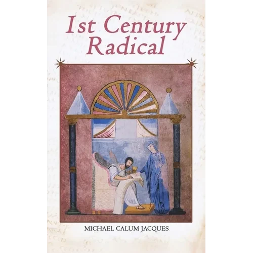 1st Century Radical: The Shadowy Origins of the Man who Became Known as Jesus Christ - Paperback